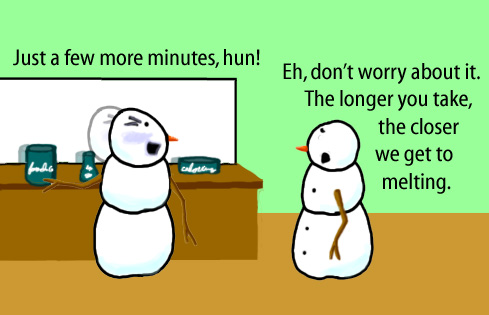 Dry Ice: The Snowman (or Snowmen) Based Comic.  -Are you ready yet?  -Just a few more minutes, hun! [table with food coloring for makeup] Eh, don't worry about it.  The longer you take, the closer we get to melting.