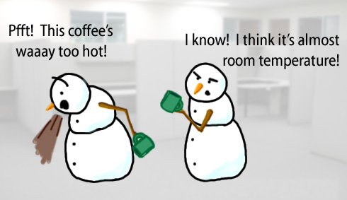 Dry Ice: The Snowman (or Snowmen) Based Comic.  -Pfft!  This coffee's waaay too hot!  -I know!  I think it's almost room temperature!