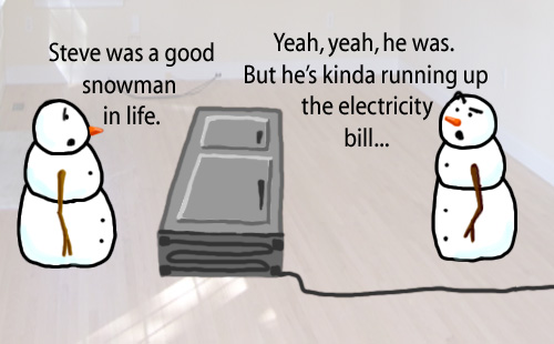 Dry Ice: The Snowman (or Snowmen) Based Comic.  [Plugged-in refridgerator on the ground] -Steve was a good snowman in life.  -Yeah, yeah he was.  But he's kinda running up the electricity bill...