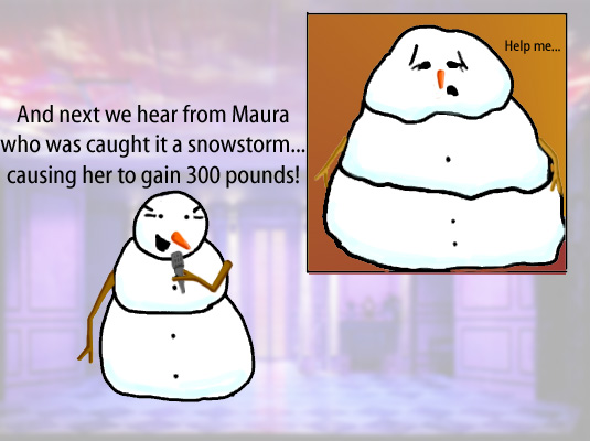 Dry Ice: The Snowman (or Snowmen) Based Comic.  -And next we hear from Maura who was caught in a snowstorm... causing her to gain 300 pounds! [Obses snowwoman] Help me...