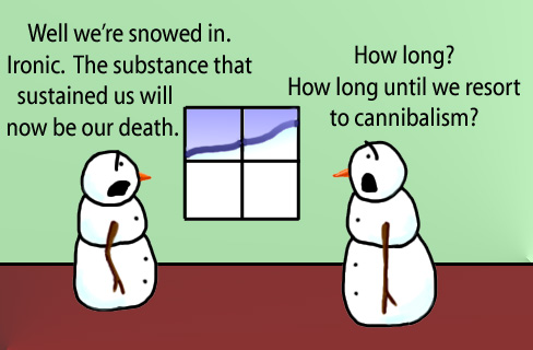 Dry Ice: The Snowman (or Snowmen) Based Comic.  -Well, we're snowed in.  Ironic, the substance that sustains us will now be our death.  -How long?  How long until we resort to cannibalism?