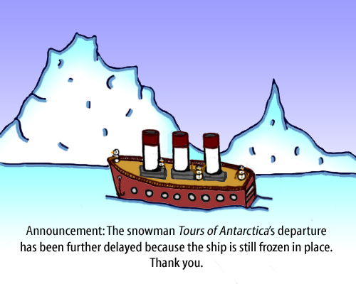 Dry Ice: The Snowman (or Snowmen) Based Comic.  [Ship in ice] Announcement: The snowman Tours of Antartica's departure has been further delayed because the ship is still frozen in place.  Thank you.