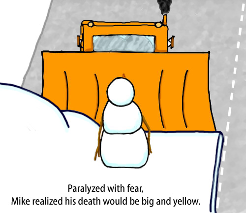 Dry Ice: The Snowman (or Snowmen) Based Comic.  [Snowplow heading towards a snowman] Paralyzed with fear, Mike realized his death would be big and yellow.
