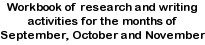 workbook of research and writing activities for the months of September, October and November