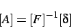 \begin{displaymath}[A]= [F]^{-1} [ \delta ]
\end{displaymath}
