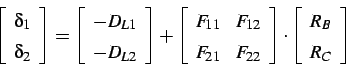 \begin{displaymath}
\left[
\begin{array}{c}
\delta_1 \\
\delta_2 \\
\end{array...
...\cdot
\left[
\begin{array}{c}
R_B\\
R_C\\
\end{array}\right]
\end{displaymath}