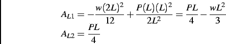 \begin{displaymath}
\begin{array}{l}
\displaystyle A_{L1} = - \frac{w(2L)^2}{12}...
...wL^2}{3} \\
\displaystyle A_{L2} = \frac{PL}{4}\\
\end{array}\end{displaymath}
