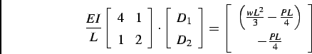 \begin{displaymath}
\frac{EI}{L}
\left[
\begin{array}{cc}
4 & 1 \\
1 & 2 \\
\e...
...frac{PL}{4} \right) \\
- \frac{PL}{4} \\
\end{array}\right]
\end{displaymath}