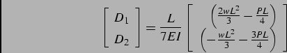 \begin{displaymath}
\left[
\begin{array}{c}
D_1 \\
D_2 \\
\end{array}\right]
...
... \frac{wL^2}{3} - \frac{3PL}{4} \right) \\
\end{array}\right]
\end{displaymath}