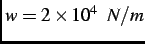 $w = 2\times 10^4 \;\; N/m$