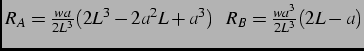 $R_A = \frac{wa}{2L^3}(2L^3-2a^2L+a^3) \;\;\; R_B = \frac{wa^3}{2L^3}(2L-a)$