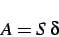 \begin{displaymath}
A = S \; \delta
\end{displaymath}
