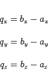 \begin{displaymath}
q_x \vec{i} + q_y \vec{j} + q_z \vec{k} = ( b_x \vec{i} + b_...
...j} + b_z \vec{k}) - (a_x \vec{i} + a_y \vec{j} + a_z \vec{k})
\end{displaymath}