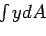 \begin{displaymath}
F_R = \int k y dA = k \int y dA
\end{displaymath}