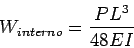 \begin{displaymath}
W_{interno} = 2 \cdot \frac{1}{EI} \cdot \frac{P}{4} \cdot \int_{0}^{L/2} x^2 dx
\end{displaymath}