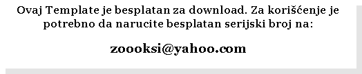 Text Box: Ovaj Template je besplatan za download. Za kori�ćenje je potrebno da narucite besplatan serijski broj na:zoooksi@yahoo.com