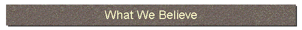 What We Believe