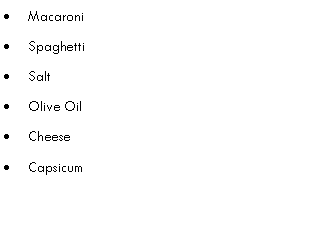 Text Box: MacaroniSpaghettiSaltOlive OilCheeseCapsicum