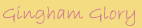GINGHAM GLORY