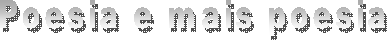 Poesia e mais poesia