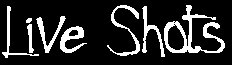 Live Shots