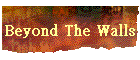Beyond The Walls