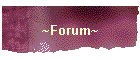 ~Forum~