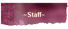 ~Staff~