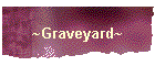 ~Graveyard~