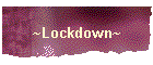 ~Lockdown~