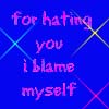 For Hating You, I Blame myself