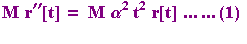 M  r^′′[t] =   M  α^2 t^2  r[t] ... ... (1) 