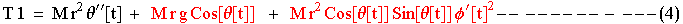 T1 = M r^2θ^′′[t] + &nbsp;&nbsp;M r g Cos[θ[t]]  + &nbsp;&nbsp;M r^2 Cos[θ[t]] Sin[θ[t]] ϕ^′[t]^2 -- ------ - ---(4)