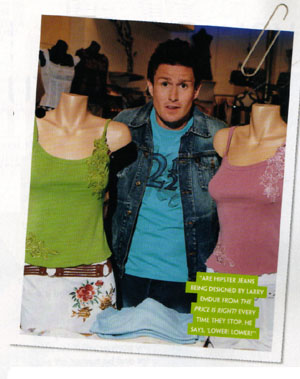 Are hipster jeans being designed by Larry Emdur from The Price is Right? Every time they stop, he says, 'lower! lower!