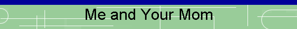 Me and Your Mom