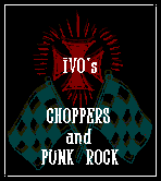go to IVO's CHOPPERS and PUNK ROCK msg board