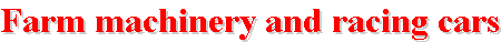Farm machinery and racing cars
