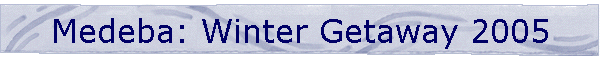 Medeba: Winter Getaway 2005