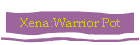 Xena:Warrior Pot