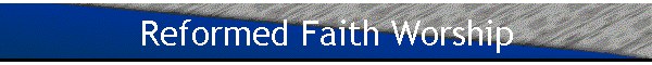 Reformed Faith Worship