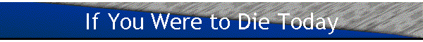 If You Were to Die Today