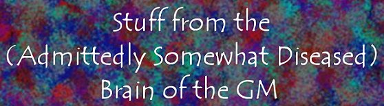 Miscellaneous Stuff From the GM