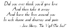 'Did you ever think you'd give love / And then take it away...' - Jane Siberry, 'The Vigil (The Sea)'