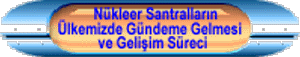 Nkleer Santrallarn lkemizde Gndeme Gelmesi ve Geliim Sreci