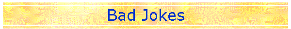 Bad Jokes