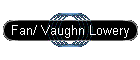 Fan/ Vaughn Lowery