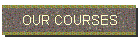 OUR COURSES