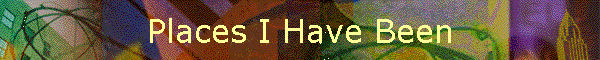 Places I Have Been