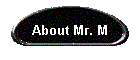 About Mr. M