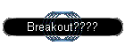 Breakout????